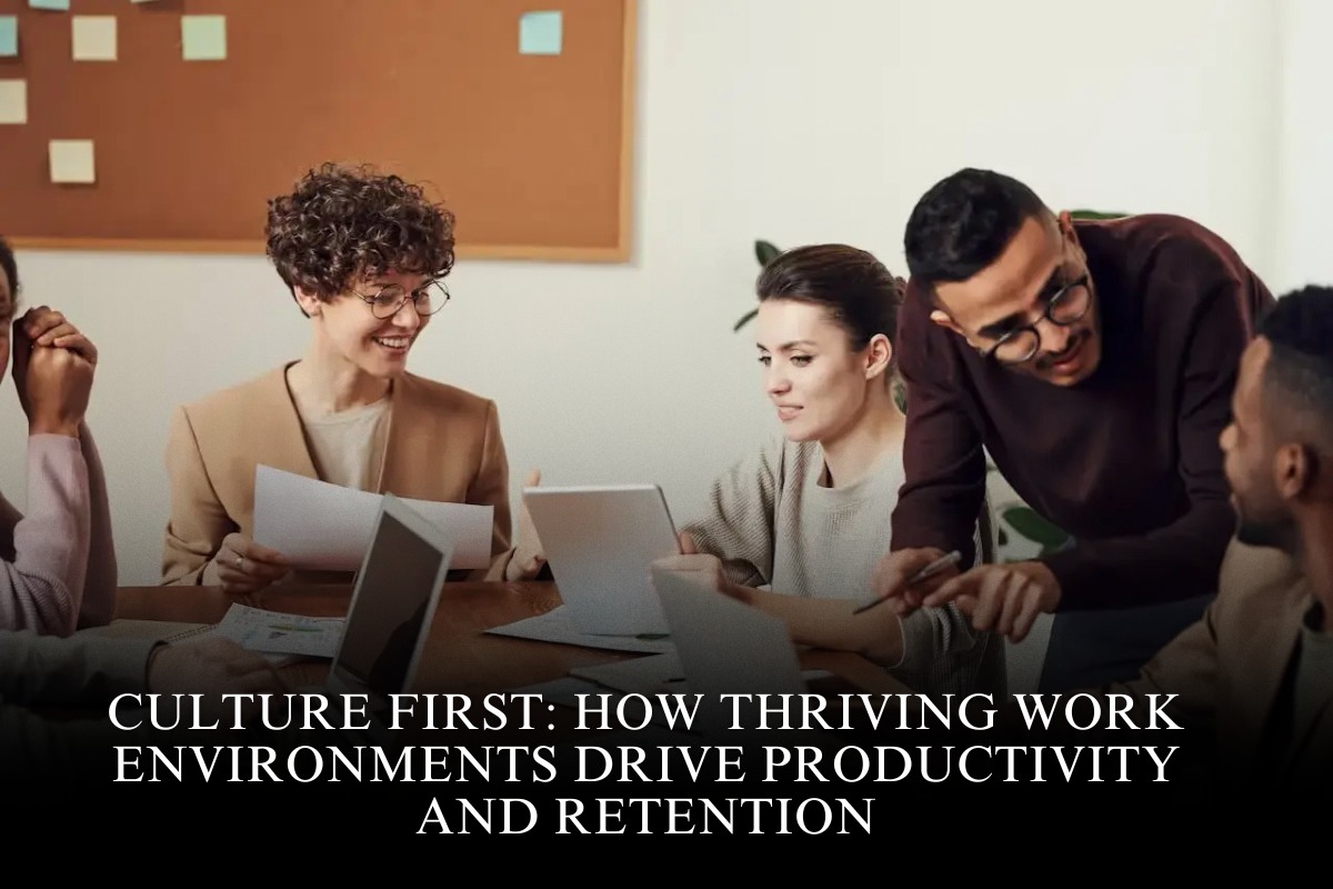 Culture First: How Thriving Work Environments Drive Productivity and Retention