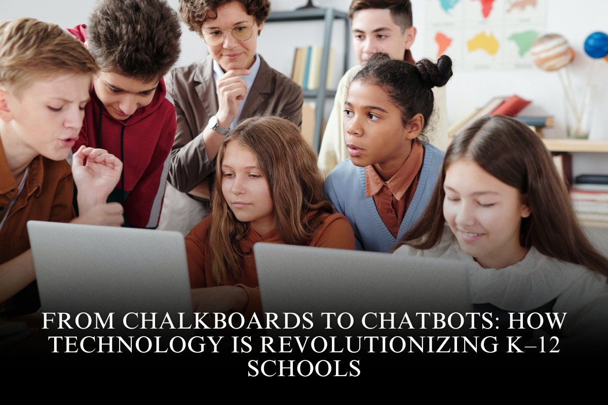 From Chalkboards to Chatbots: How Technology Is Revolutionizing K–12 Schools