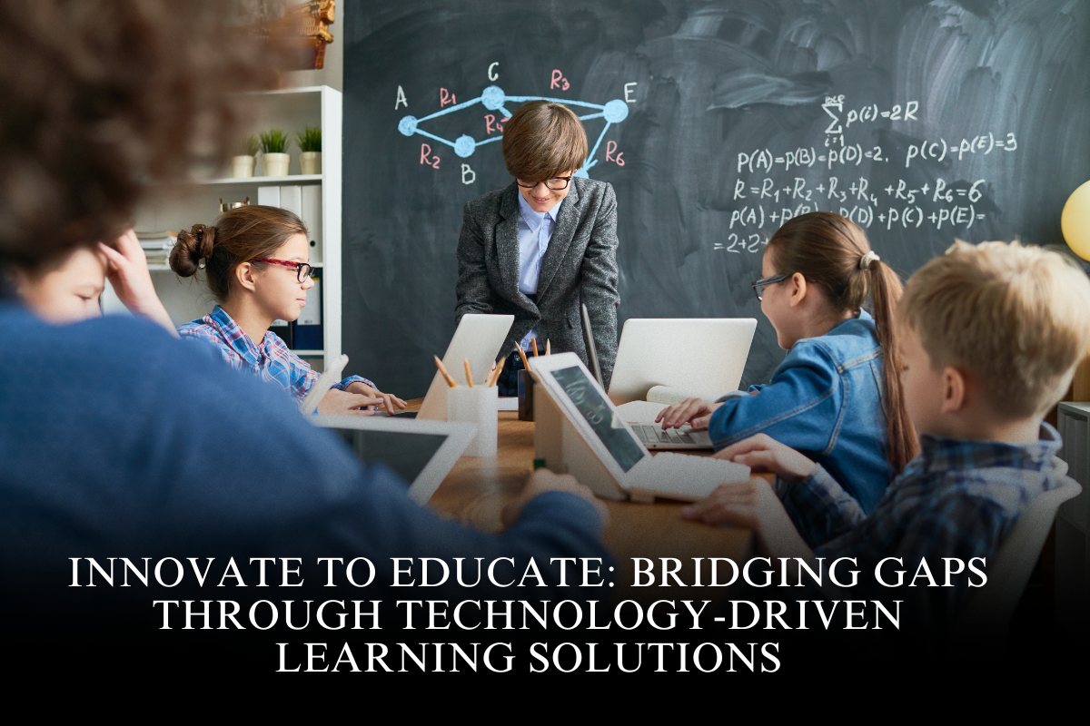 Innovate to Educate: Bridging Gaps Through Technology-Driven Learning Solutions