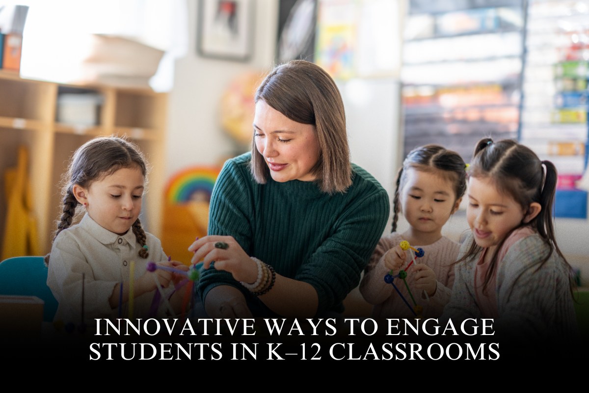 Innovative Ways to Engage Students in K–12 Classrooms