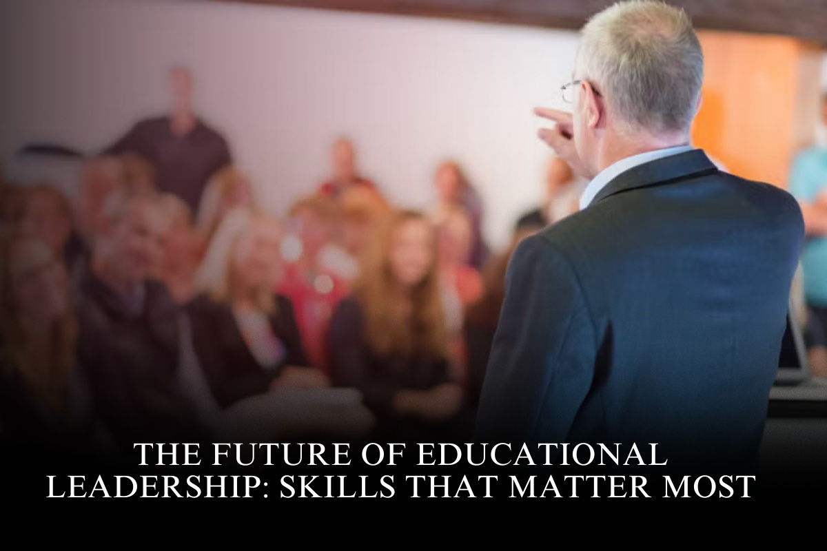 The Future of Educational Leadership: Skills That Matter Most