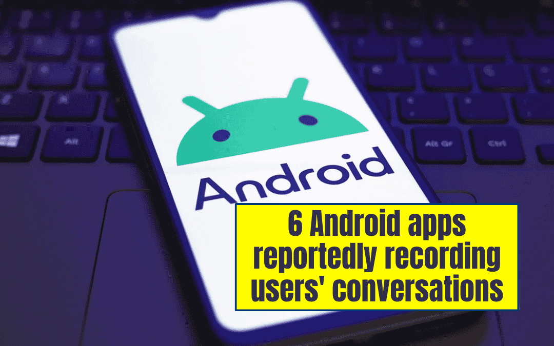 6 Android apps reportedly recording users' conversations