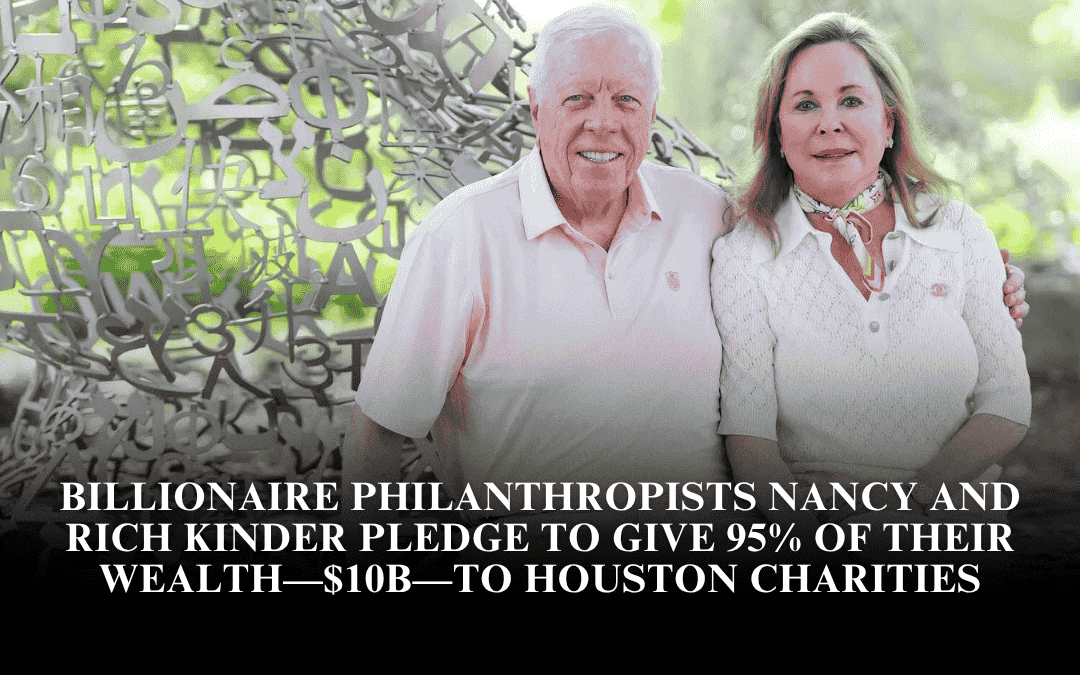 Billionaire philanthropists Nancy and Rich Kinder pledge to give 95% of their wealth—$10B—to Houston charities