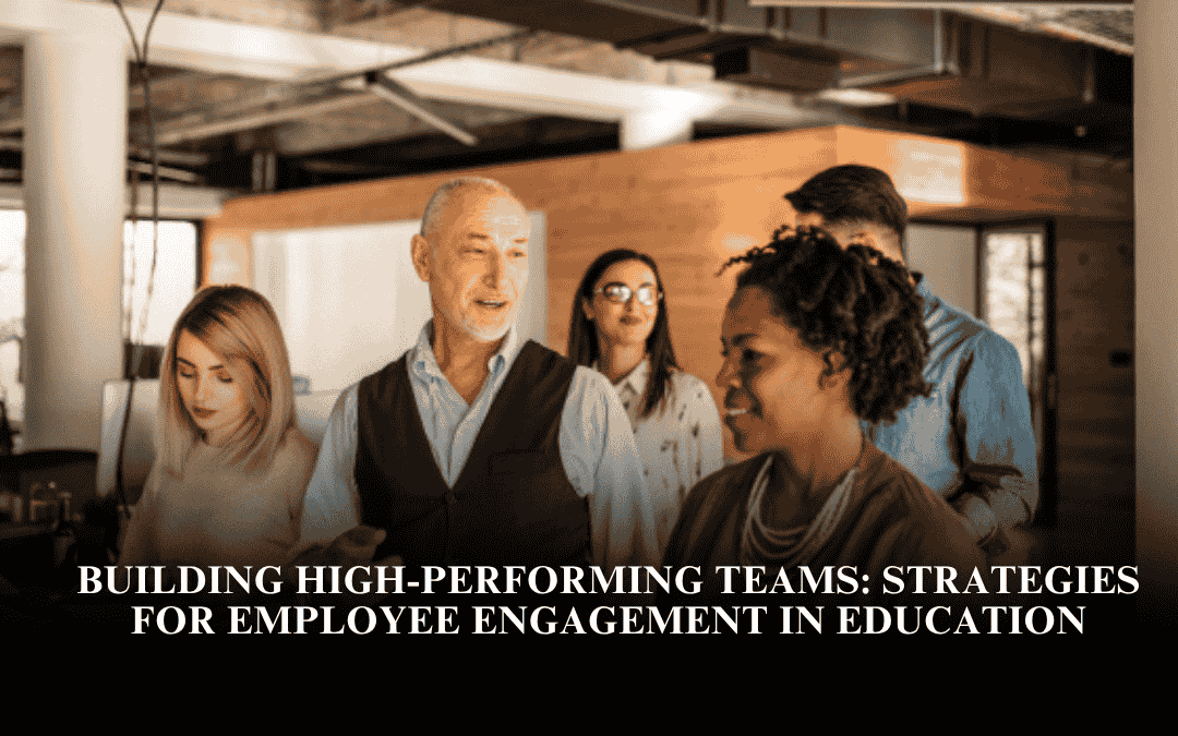 Building High-Performing Teams: Strategies for Employee Engagement in Education