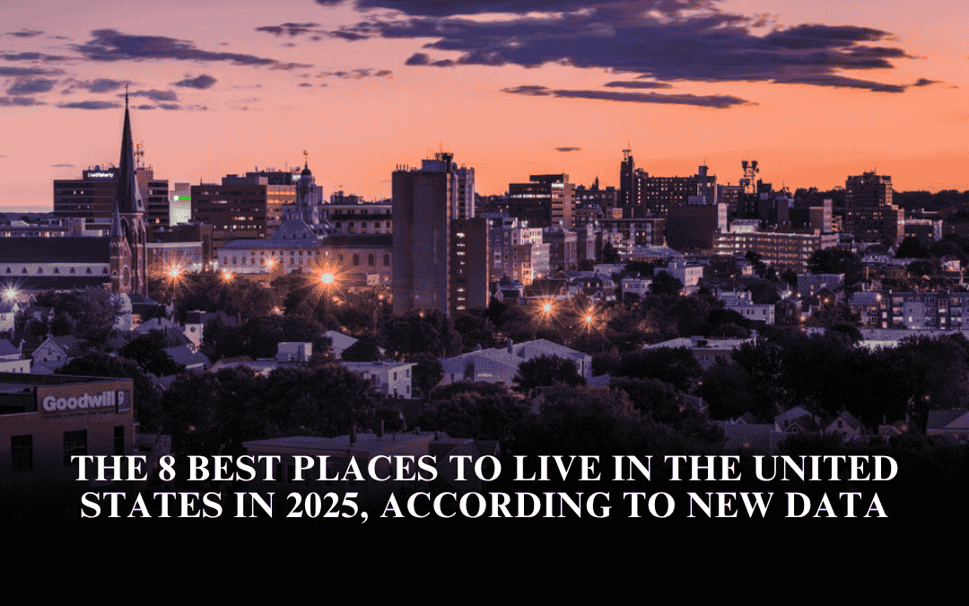 The 8 Best Places to Live in the United States in 2025, According to New Data