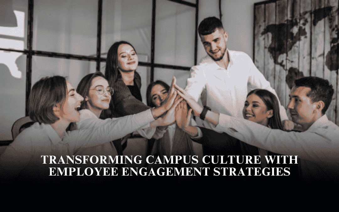 Transforming Campus Culture with Employee Engagement Strategies